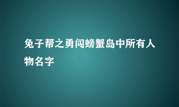 兔子帮之勇闯螃蟹岛中所有人物名字