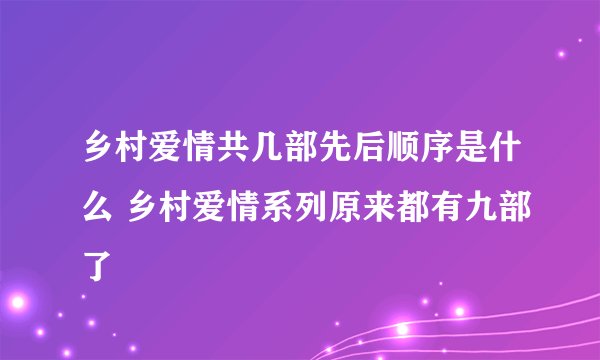 乡村爱情共几部先后顺序是什么 乡村爱情系列原来都有九部了