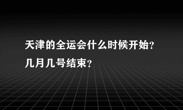 天津的全运会什么时候开始？几月几号结束？