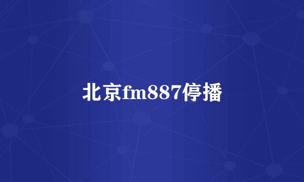 北京fm887停播