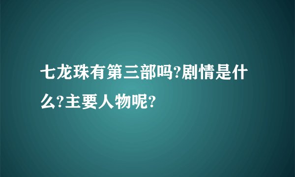 七龙珠有第三部吗?剧情是什么?主要人物呢?