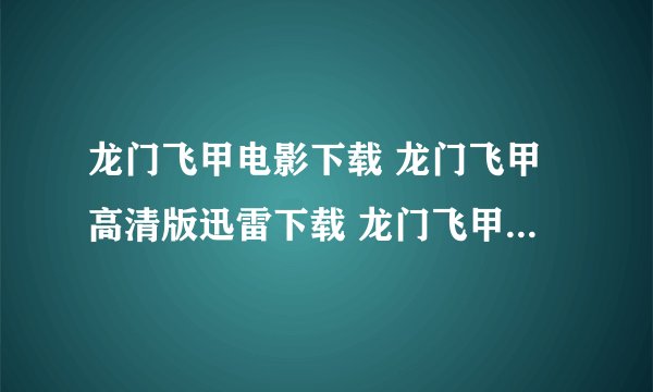 龙门飞甲电影下载 龙门飞甲高清版迅雷下载 龙门飞甲bt种子