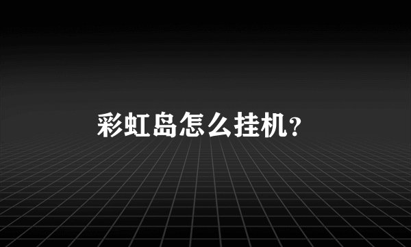 彩虹岛怎么挂机?