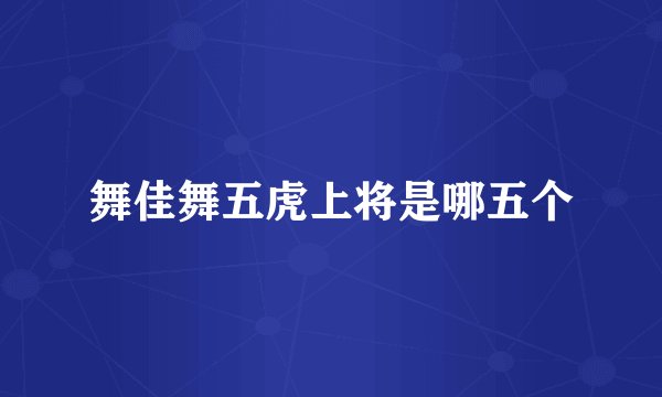 舞佳舞五虎上将是哪五个