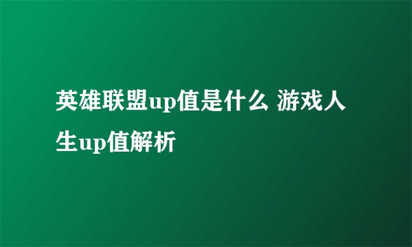 英雄联盟up值是什么 游戏人生up值解析