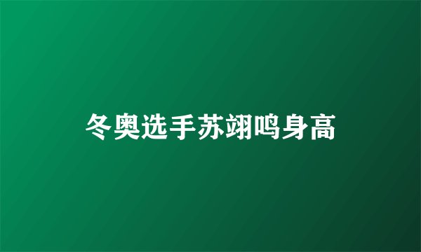 冬奥选手苏翊鸣身高