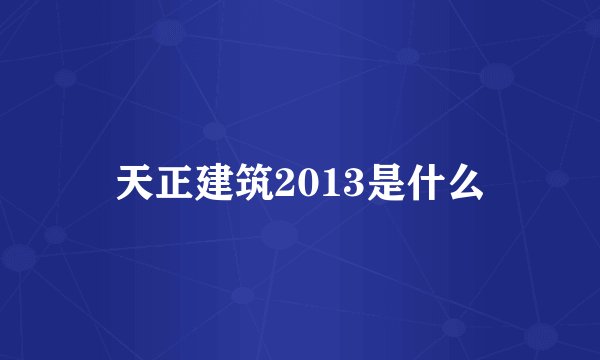 天正建筑2013是什么