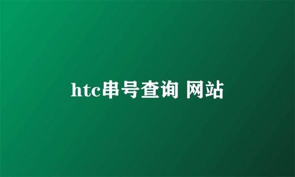 htc串号查询 网站