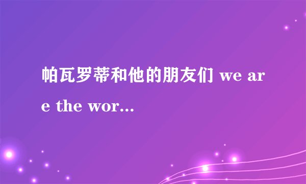 帕瓦罗蒂和他的朋友们 we are the world众歌星的简介