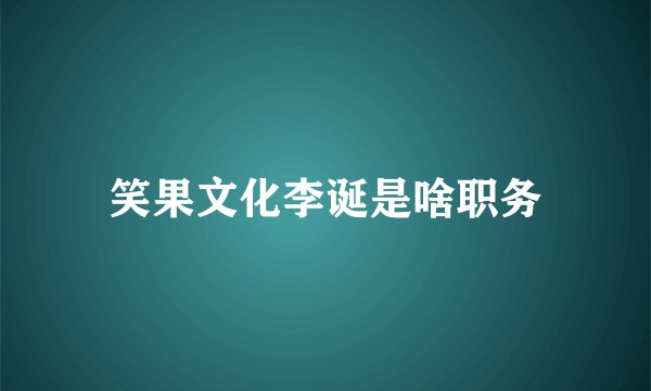 笑果文化李诞是啥职务