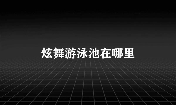 炫舞游泳池在哪里