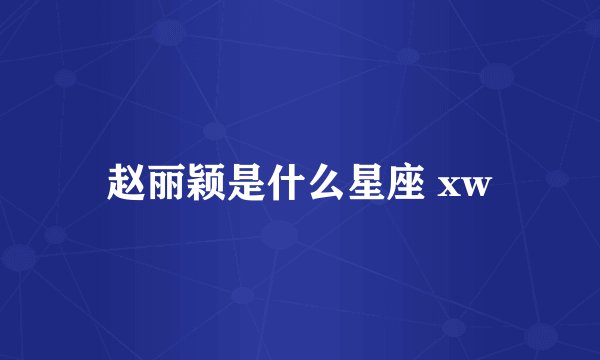 赵丽颖是什么星座 xw