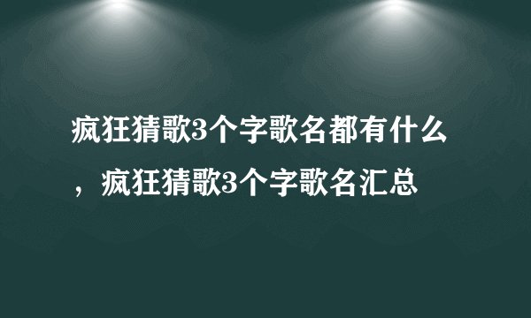 疯狂猜歌3个字歌名都有什么，疯狂猜歌3个字歌名汇总