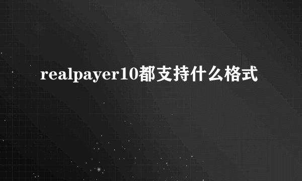 realpayer10都支持什么格式