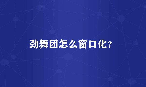 劲舞团怎么窗口化？