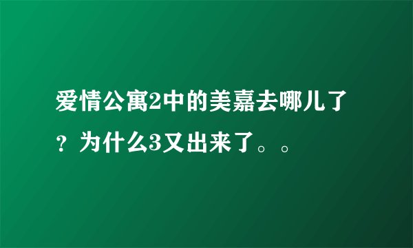 爱情公寓2中的美嘉去哪儿了？为什么3又出来了。。