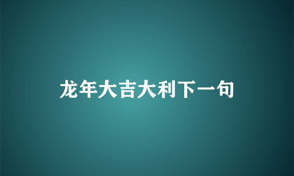 龙年大吉大利下一句