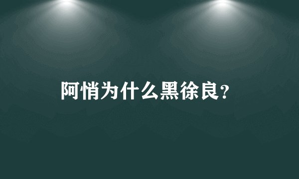 阿悄为什么黑徐良？