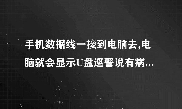 手机数据线一接到电脑去,电脑就会显示U盘巡警说有病毒,然后就自动重新开机了,这是什么原因啊