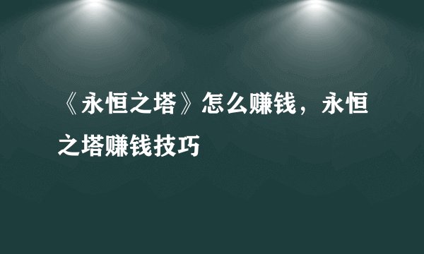 《永恒之塔》怎么赚钱，永恒之塔赚钱技巧