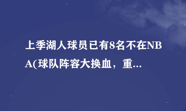 上季湖人球员已有8名不在NBA(球队阵容大换血，重建路上仍需努力。)