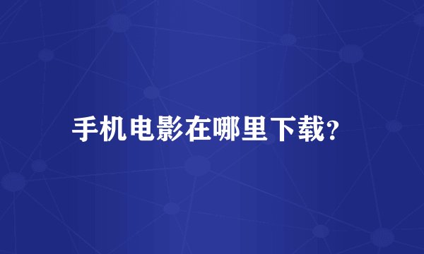 手机电影在哪里下载？