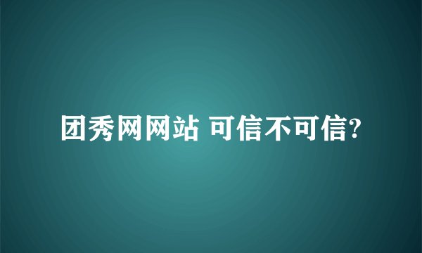 团秀网网站 可信不可信?