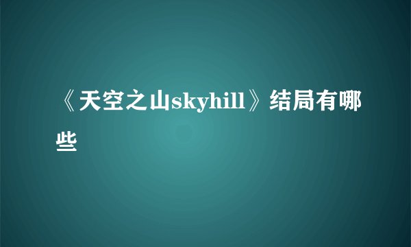 《天空之山skyhill》结局有哪些