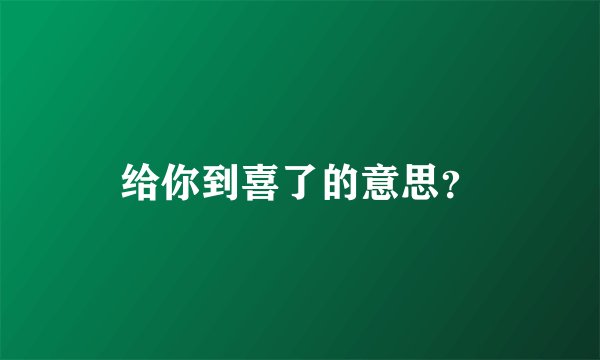 给你到喜了的意思？