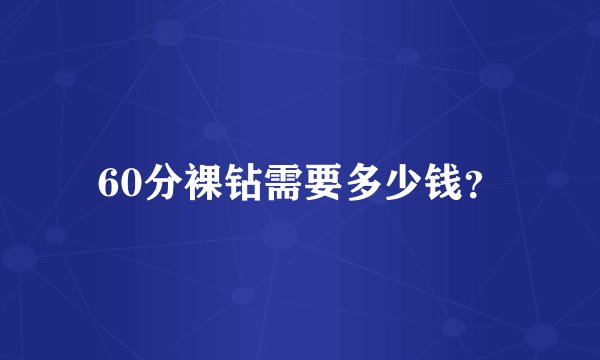 60分裸钻需要多少钱？