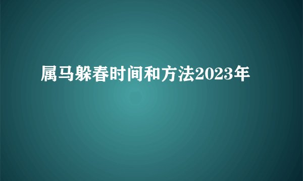属马躲春时间和方法2023年