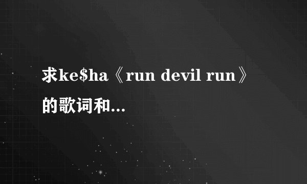 求ke$ha《run devil run》的歌词和中文译文