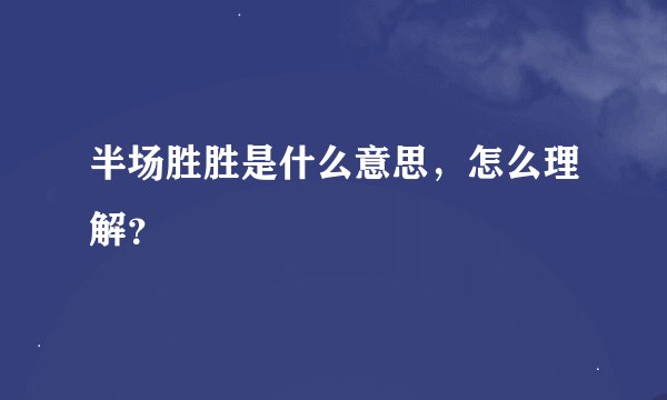半场胜胜是什么意思，怎么理解？