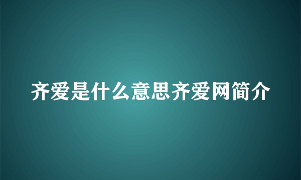 齐爱是什么意思齐爱网简介