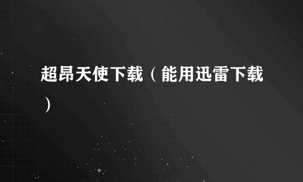 超昂天使下载（能用迅雷下载）