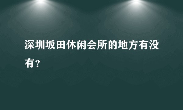 深圳坂田休闲会所的地方有没有？