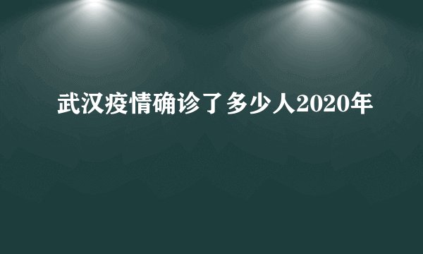 武汉疫情确诊了多少人2020年