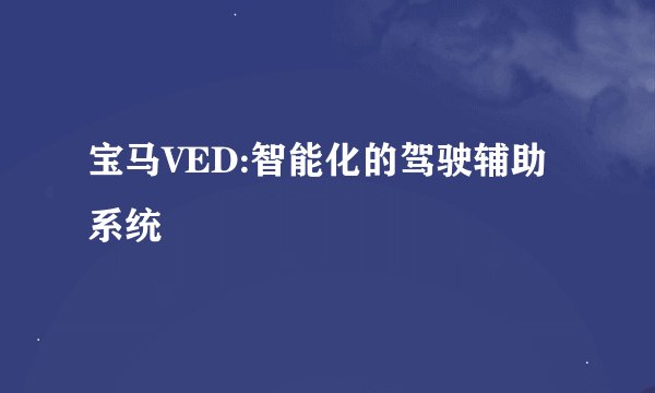 宝马VED:智能化的驾驶辅助系统