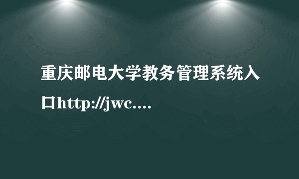 重庆邮电大学教务管理系统入口http://jwc.cqupt.edu.cn/