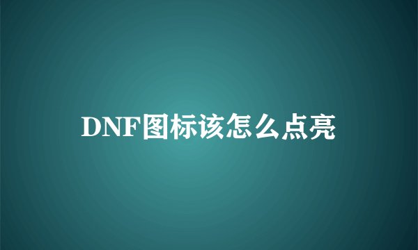 DNF图标该怎么点亮