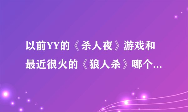 以前YY的《杀人夜》游戏和最近很火的《狼人杀》哪个更早一些？