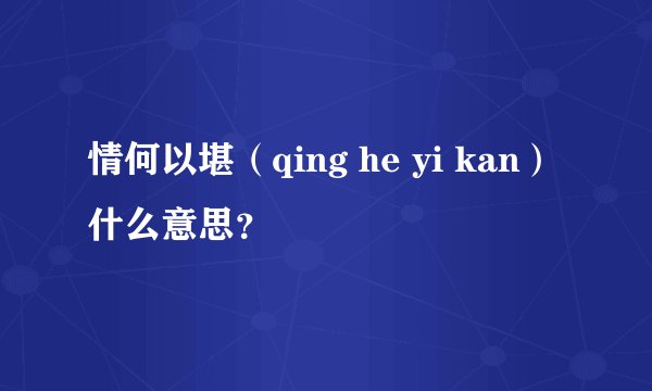 情何以堪（qing he yi kan）什么意思？