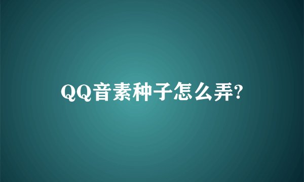 QQ音素种子怎么弄?