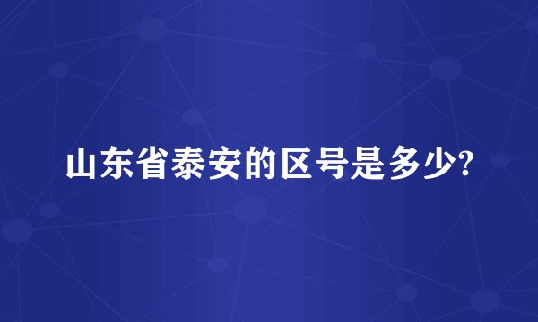 山东省泰安的区号是多少?
