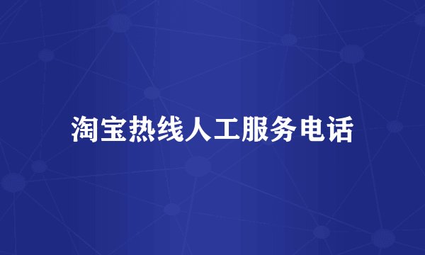 淘宝热线人工服务电话