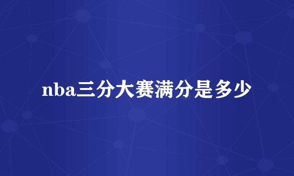 nba三分大赛满分是多少