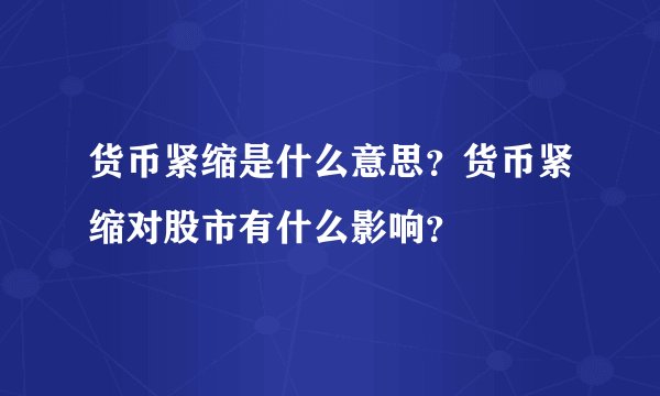 货币紧缩是什么意思？货币紧缩对股市有什么影响？