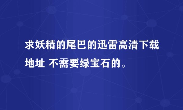 求妖精的尾巴的迅雷高清下载地址 不需要绿宝石的。