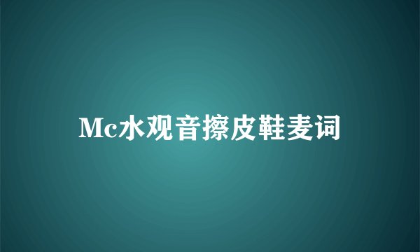 Mc水观音擦皮鞋麦词