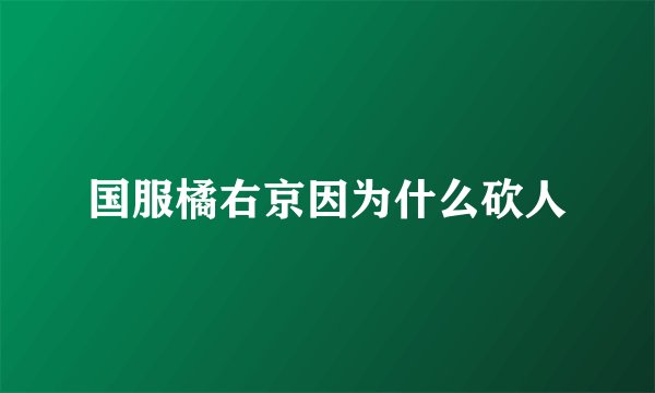 国服橘右京因为什么砍人